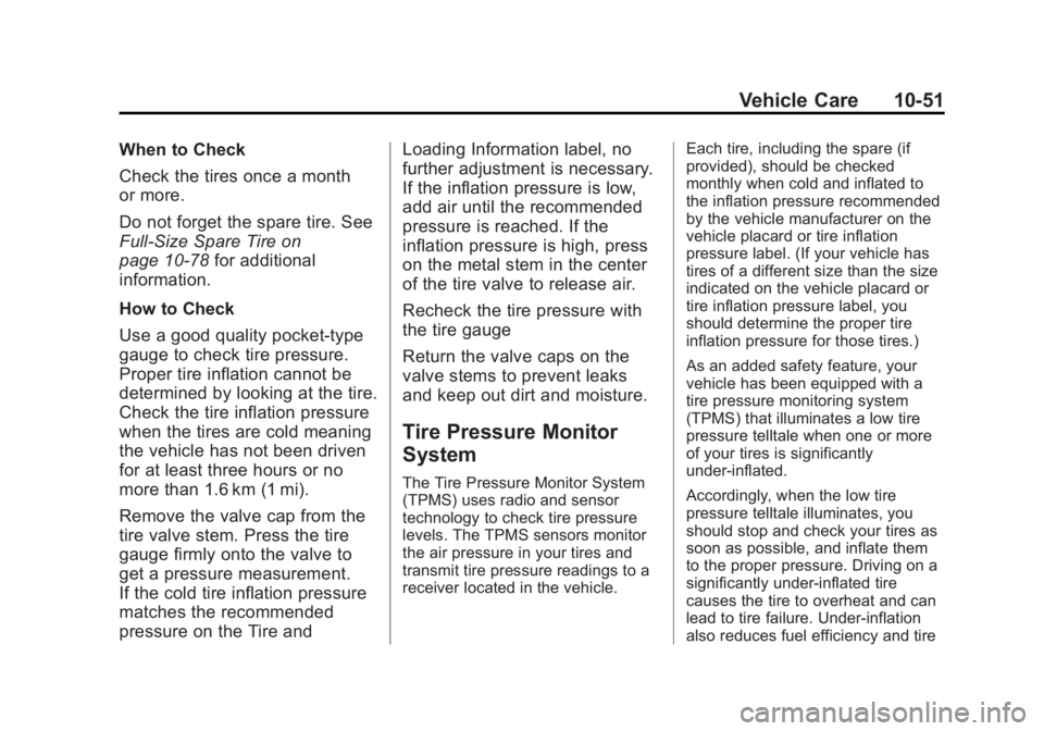 GMC YUKON 2013 Owners Manual Black plate (51,1)GMC Yukon/Yukon XL Owner Manual - 2013 - CRC 2nd edition - 8/15/12
Vehicle Care 10-51
When to Check
Check the tires once a month
or more.
Do not forget the spare tire. See
Full-Size GMC YUKON 2013 Owners Manual Black plate (51,1)GMC Yukon/Yukon XL Owner Manual - 2013 - CRC 2nd edition - 8/15/12
Vehicle Care 10-51
When to Check
Check the tires once a month
or more.
Do not forget the spare tire. See
Full-Size