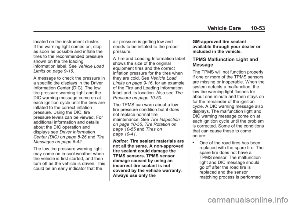 GMC YUKON 2013 Owners Guide Black plate (53,1)GMC Yukon/Yukon XL Owner Manual - 2013 - CRC 2nd edition - 8/15/12
Vehicle Care 10-53
located on the instrument cluster.
If the warning light comes on, stop
as soon as possible and i GMC YUKON 2013 Owners Guide Black plate (53,1)GMC Yukon/Yukon XL Owner Manual - 2013 - CRC 2nd edition - 8/15/12
Vehicle Care 10-53
located on the instrument cluster.
If the warning light comes on, stop
as soon as possible and i