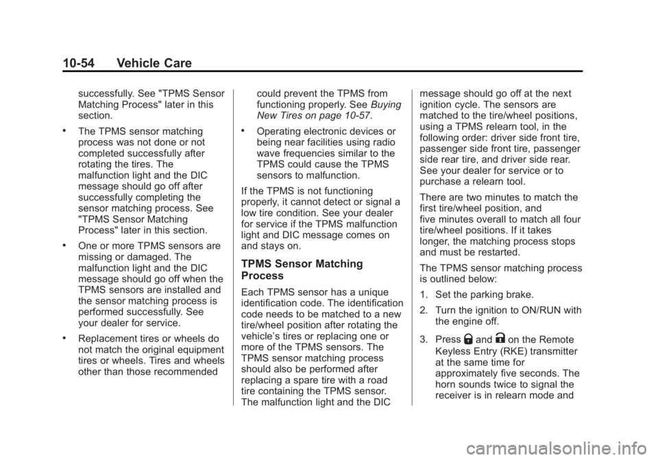 GMC YUKON 2013 Owners Guide Black plate (54,1)GMC Yukon/Yukon XL Owner Manual - 2013 - CRC 2nd edition - 8/15/12
10-54 Vehicle Care
successfully. See "TPMS Sensor
Matching Process" later in this
section.
.The TPMS sensor GMC YUKON 2013 Owners Guide Black plate (54,1)GMC Yukon/Yukon XL Owner Manual - 2013 - CRC 2nd edition - 8/15/12
10-54 Vehicle Care
successfully. See "TPMS Sensor
Matching Process" later in this
section.
.The TPMS sensor