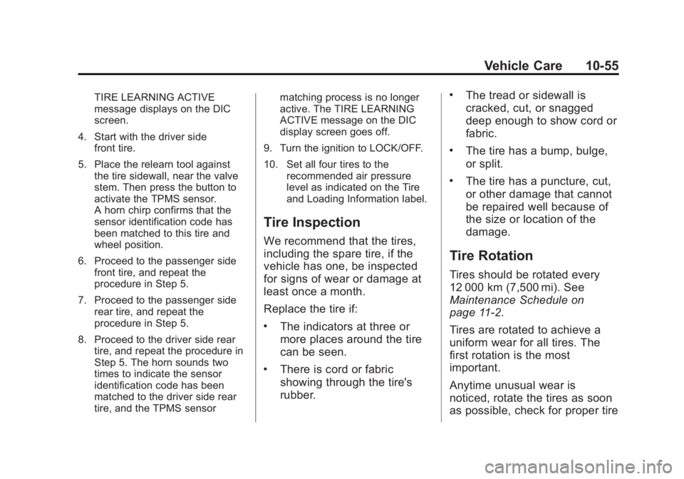 GMC YUKON 2013 Owners Guide Black plate (55,1)GMC Yukon/Yukon XL Owner Manual - 2013 - CRC 2nd edition - 8/15/12
Vehicle Care 10-55
TIRE LEARNING ACTIVE
message displays on the DIC
screen.
4. Start with the driver side front tir GMC YUKON 2013 Owners Guide Black plate (55,1)GMC Yukon/Yukon XL Owner Manual - 2013 - CRC 2nd edition - 8/15/12
Vehicle Care 10-55
TIRE LEARNING ACTIVE
message displays on the DIC
screen.
4. Start with the driver side front tir