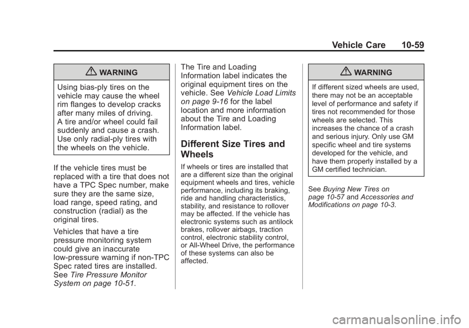 GMC YUKON 2013 Owners Manual Black plate (59,1)GMC Yukon/Yukon XL Owner Manual - 2013 - CRC 2nd edition - 8/15/12
Vehicle Care 10-59
{WARNING
Using bias-ply tires on the
vehicle may cause the wheel
rim flanges to develop cracks
a GMC YUKON 2013 Owners Manual Black plate (59,1)GMC Yukon/Yukon XL Owner Manual - 2013 - CRC 2nd edition - 8/15/12
Vehicle Care 10-59
{WARNING
Using bias-ply tires on the
vehicle may cause the wheel
rim flanges to develop cracks
a