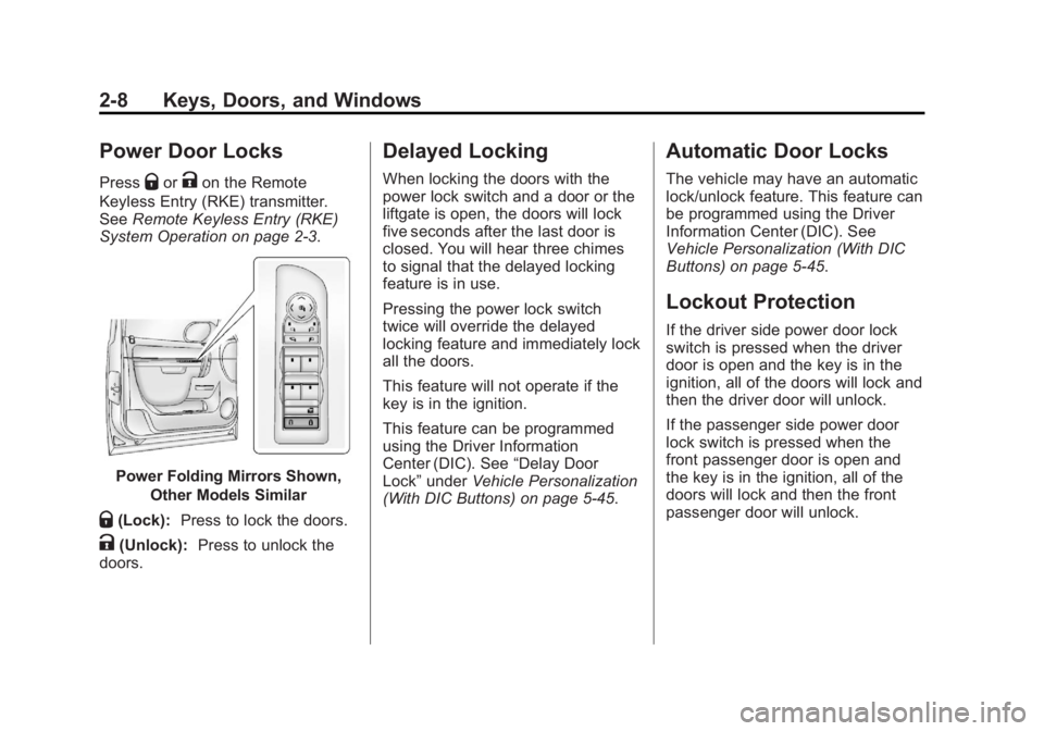 GMC YUKON 2013 Service Manual Black plate (8,1)GMC Yukon/Yukon XL Owner Manual - 2013 - CRC 2nd edition - 8/15/12
2-8 Keys, Doors, and Windows
Power Door Locks
PressQorKon the Remote
Keyless Entry (RKE) transmitter.
See Remote Key GMC YUKON 2013 Service Manual Black plate (8,1)GMC Yukon/Yukon XL Owner Manual - 2013 - CRC 2nd edition - 8/15/12
2-8 Keys, Doors, and Windows
Power Door Locks
PressQorKon the Remote
Keyless Entry (RKE) transmitter.
See Remote Key