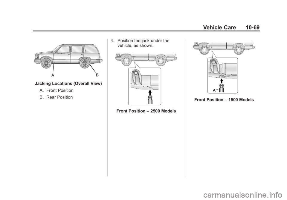 GMC YUKON 2013 Owners Manual Black plate (69,1)GMC Yukon/Yukon XL Owner Manual - 2013 - CRC 2nd edition - 8/15/12
Vehicle Care 10-69
Jacking Locations (Overall View)A. Front Position
B. Rear Position 4. Position the jack under th GMC YUKON 2013 Owners Manual Black plate (69,1)GMC Yukon/Yukon XL Owner Manual - 2013 - CRC 2nd edition - 8/15/12
Vehicle Care 10-69
Jacking Locations (Overall View)A. Front Position
B. Rear Position 4. Position the jack under th
