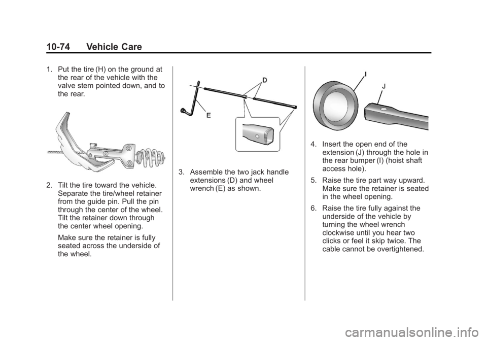 GMC YUKON 2013 Owners Manual Black plate (74,1)GMC Yukon/Yukon XL Owner Manual - 2013 - CRC 2nd edition - 8/15/12
10-74 Vehicle Care
1. Put the tire (H) on the ground atthe rear of the vehicle with the
valve stem pointed down, an GMC YUKON 2013 Owners Manual Black plate (74,1)GMC Yukon/Yukon XL Owner Manual - 2013 - CRC 2nd edition - 8/15/12
10-74 Vehicle Care
1. Put the tire (H) on the ground atthe rear of the vehicle with the
valve stem pointed down, an