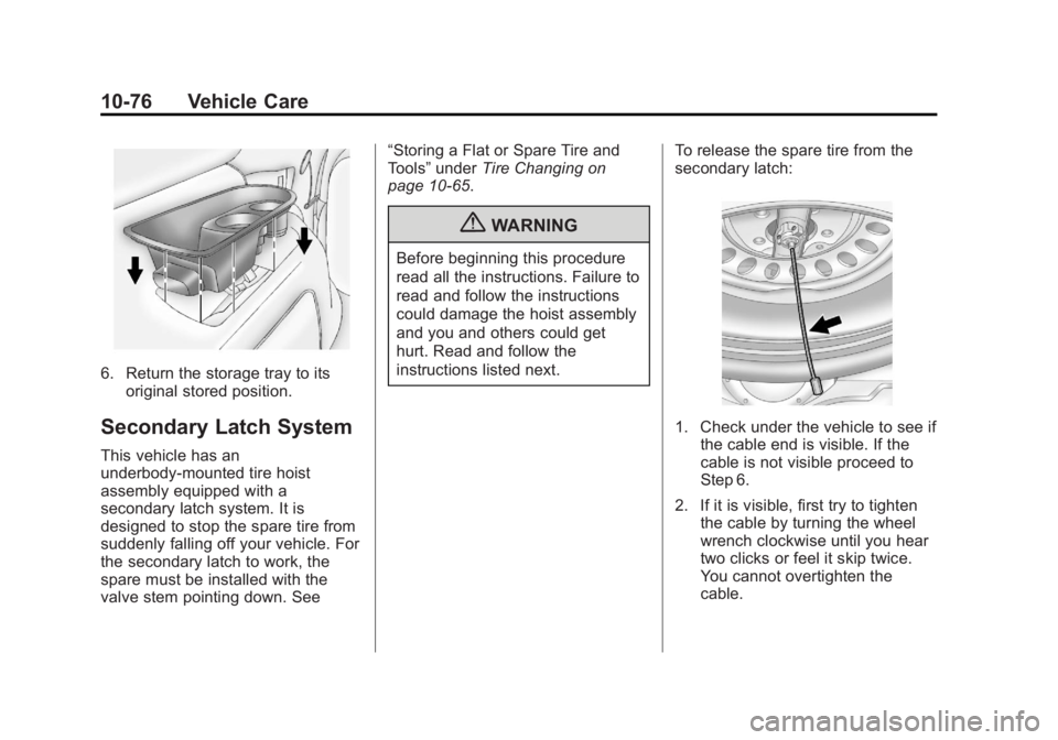 GMC YUKON 2013 Owners Manual Black plate (76,1)GMC Yukon/Yukon XL Owner Manual - 2013 - CRC 2nd edition - 8/15/12
10-76 Vehicle Care
6. Return the storage tray to itsoriginal stored position.
Secondary Latch System
This vehicle h GMC YUKON 2013 Owners Manual Black plate (76,1)GMC Yukon/Yukon XL Owner Manual - 2013 - CRC 2nd edition - 8/15/12
10-76 Vehicle Care
6. Return the storage tray to itsoriginal stored position.
Secondary Latch System
This vehicle h