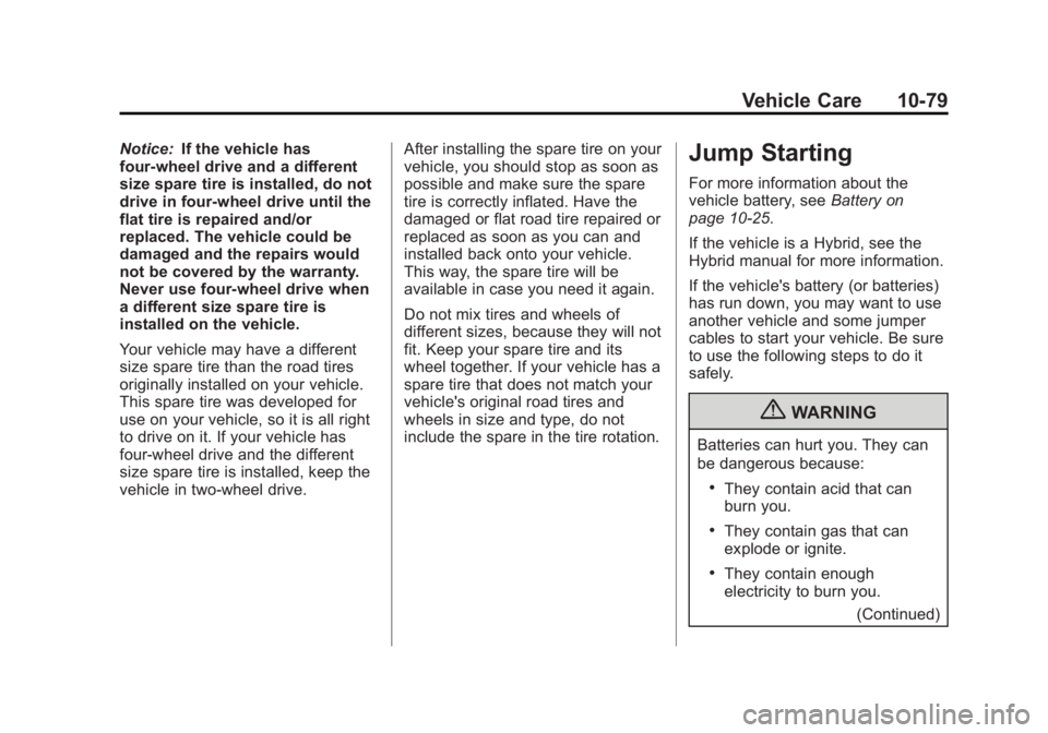 GMC YUKON 2013 Service Manual Black plate (79,1)GMC Yukon/Yukon XL Owner Manual - 2013 - CRC 2nd edition - 8/15/12
Vehicle Care 10-79
Notice:If the vehicle has
four-wheel drive and a different
size spare tire is installed, do not
GMC YUKON 2013 Service Manual Black plate (79,1)GMC Yukon/Yukon XL Owner Manual - 2013 - CRC 2nd edition - 8/15/12
Vehicle Care 10-79
Notice:If the vehicle has
four-wheel drive and a different
size spare tire is installed, do not