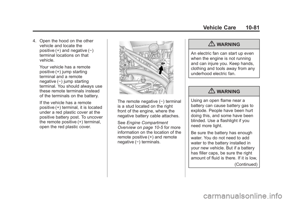 GMC YUKON 2013 Owners Manual Black plate (81,1)GMC Yukon/Yukon XL Owner Manual - 2013 - CRC 2nd edition - 8/15/12
Vehicle Care 10-81
4. Open the hood on the othervehicle and locate the
positive (+) and negative (−)
terminal loc GMC YUKON 2013 Owners Manual Black plate (81,1)GMC Yukon/Yukon XL Owner Manual - 2013 - CRC 2nd edition - 8/15/12
Vehicle Care 10-81
4. Open the hood on the othervehicle and locate the
positive (+) and negative (−)
terminal loc