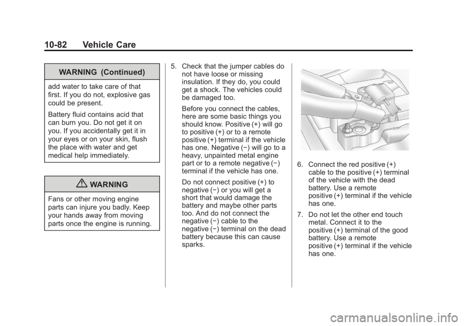 GMC YUKON 2013 Owners Manual Black plate (82,1)GMC Yukon/Yukon XL Owner Manual - 2013 - CRC 2nd edition - 8/15/12
10-82 Vehicle Care
WARNING (Continued)
add water to take care of that
first. If you do not, explosive gas
could be GMC YUKON 2013 Owners Manual Black plate (82,1)GMC Yukon/Yukon XL Owner Manual - 2013 - CRC 2nd edition - 8/15/12
10-82 Vehicle Care
WARNING (Continued)
add water to take care of that
first. If you do not, explosive gas
could be
