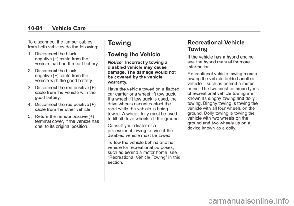 GMC YUKON 2013 Owners Manual Black plate (84,1)GMC Yukon/Yukon XL Owner Manual - 2013 - CRC 2nd edition - 8/15/12
10-84 Vehicle Care
To disconnect the jumper cables
from both vehicles do the following:
1. Disconnect the blacknega GMC YUKON 2013 Owners Manual Black plate (84,1)GMC Yukon/Yukon XL Owner Manual - 2013 - CRC 2nd edition - 8/15/12
10-84 Vehicle Care
To disconnect the jumper cables
from both vehicles do the following:
1. Disconnect the blacknega