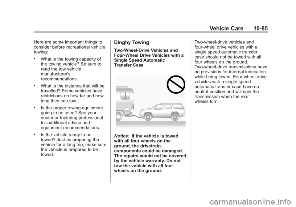 GMC YUKON 2013 Owners Manual Black plate (85,1)GMC Yukon/Yukon XL Owner Manual - 2013 - CRC 2nd edition - 8/15/12
Vehicle Care 10-85
Here are some important things to
consider before recreational vehicle
towing:
.What is the towi GMC YUKON 2013 Owners Manual Black plate (85,1)GMC Yukon/Yukon XL Owner Manual - 2013 - CRC 2nd edition - 8/15/12
Vehicle Care 10-85
Here are some important things to
consider before recreational vehicle
towing:
.What is the towi