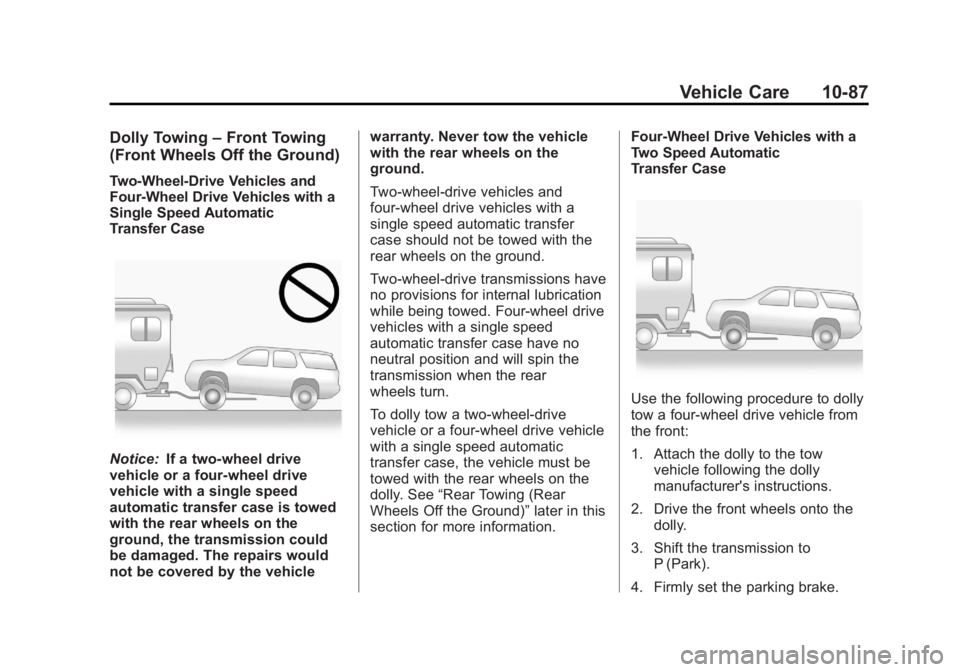 GMC YUKON 2013 Owners Manual Black plate (87,1)GMC Yukon/Yukon XL Owner Manual - 2013 - CRC 2nd edition - 8/15/12
Vehicle Care 10-87
Dolly Towing–Front Towing
(Front Wheels Off the Ground)
Two-Wheel-Drive Vehicles and
Four-Whee GMC YUKON 2013 Owners Manual Black plate (87,1)GMC Yukon/Yukon XL Owner Manual - 2013 - CRC 2nd edition - 8/15/12
Vehicle Care 10-87
Dolly Towing–Front Towing
(Front Wheels Off the Ground)
Two-Wheel-Drive Vehicles and
Four-Whee