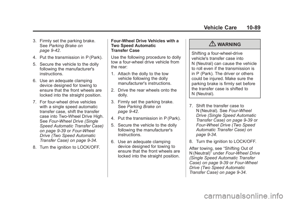 GMC YUKON 2013 Owners Manual Black plate (89,1)GMC Yukon/Yukon XL Owner Manual - 2013 - CRC 2nd edition - 8/15/12
Vehicle Care 10-89
3. Firmly set the parking brake.See Parking Brake on
page 9‑42.
4. Put the transmission in P ( GMC YUKON 2013 Owners Manual Black plate (89,1)GMC Yukon/Yukon XL Owner Manual - 2013 - CRC 2nd edition - 8/15/12
Vehicle Care 10-89
3. Firmly set the parking brake.See Parking Brake on
page 9‑42.
4. Put the transmission in P (