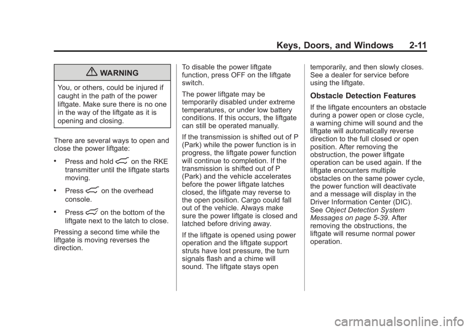 GMC YUKON 2013 Owners Manual Black plate (11,1)GMC Yukon/Yukon XL Owner Manual - 2013 - CRC 2nd edition - 8/15/12
Keys, Doors, and Windows 2-11
{WARNING
You, or others, could be injured if
caught in the path of the power
liftgate GMC YUKON 2013 Owners Manual Black plate (11,1)GMC Yukon/Yukon XL Owner Manual - 2013 - CRC 2nd edition - 8/15/12
Keys, Doors, and Windows 2-11
{WARNING
You, or others, could be injured if
caught in the path of the power
liftgate