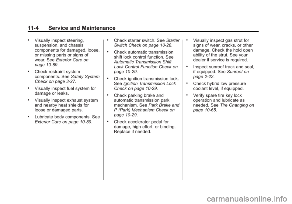 GMC YUKON 2013 Manual Online Black plate (4,1)GMC Yukon/Yukon XL Owner Manual - 2013 - CRC 2nd edition - 8/15/12
11-4 Service and Maintenance
.Visually inspect steering,
suspension, and chassis
components for damaged, loose,
or m