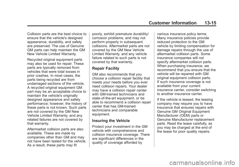 GMC YUKON 2013 Owners Manual Black plate (15,1)GMC Yukon/Yukon XL Owner Manual - 2013 - CRC 2nd edition - 8/15/12
Customer Information 13-15
Collision parts are the best choice to
ensure that the vehicle's designed
appearance GMC YUKON 2013 Owners Manual Black plate (15,1)GMC Yukon/Yukon XL Owner Manual - 2013 - CRC 2nd edition - 8/15/12
Customer Information 13-15
Collision parts are the best choice to
ensure that the vehicle's designed
appearance