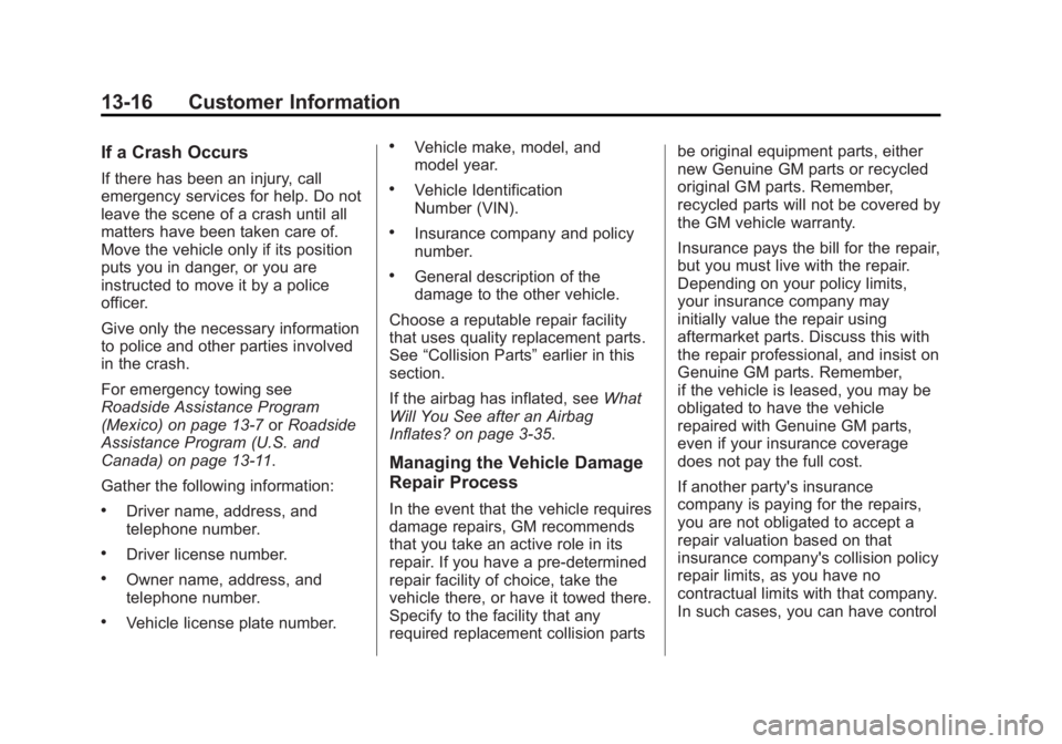 GMC YUKON 2013 Owners Manual Black plate (16,1)GMC Yukon/Yukon XL Owner Manual - 2013 - CRC 2nd edition - 8/15/12
13-16 Customer Information
If a Crash Occurs
If there has been an injury, call
emergency services for help. Do not
GMC YUKON 2013 Owners Manual Black plate (16,1)GMC Yukon/Yukon XL Owner Manual - 2013 - CRC 2nd edition - 8/15/12
13-16 Customer Information
If a Crash Occurs
If there has been an injury, call
emergency services for help. Do not