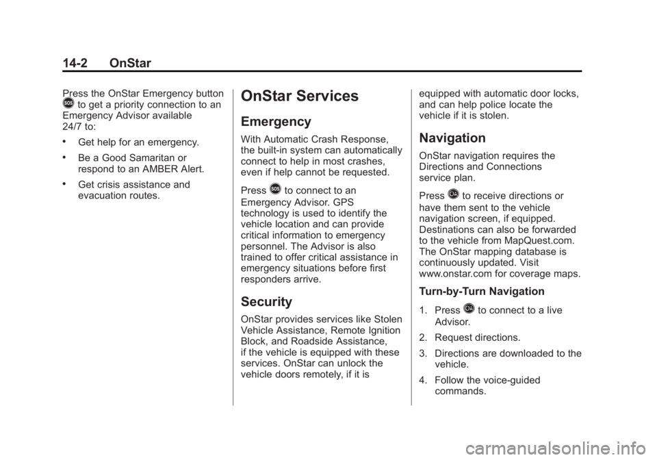 GMC YUKON 2013 User Guide Black plate (2,1)GMC Yukon/Yukon XL Owner Manual - 2013 - CRC 2nd edition - 8/15/12
14-2 OnStar
Press the OnStar Emergency button>to get a priority connection to an
Emergency Advisor available
24/7 to GMC YUKON 2013 User Guide Black plate (2,1)GMC Yukon/Yukon XL Owner Manual - 2013 - CRC 2nd edition - 8/15/12
14-2 OnStar
Press the OnStar Emergency button>to get a priority connection to an
Emergency Advisor available
24/7 to