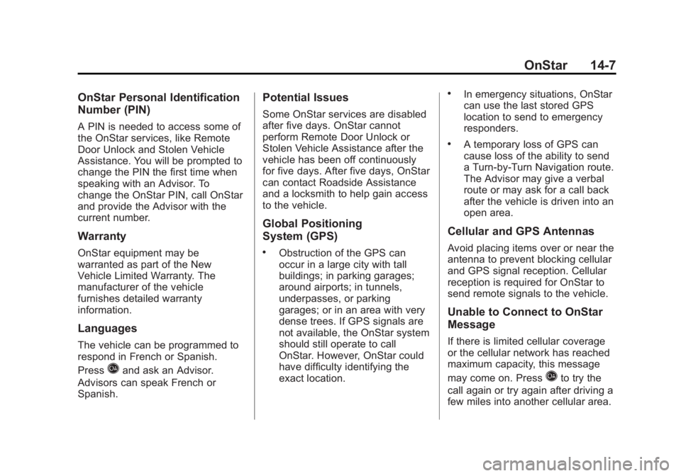 GMC YUKON 2013 Owners Guide Black plate (7,1)GMC Yukon/Yukon XL Owner Manual - 2013 - CRC 2nd edition - 8/15/12
OnStar 14-7
OnStar Personal Identification
Number (PIN)
A PIN is needed to access some of
the OnStar services, like GMC YUKON 2013 Owners Guide Black plate (7,1)GMC Yukon/Yukon XL Owner Manual - 2013 - CRC 2nd edition - 8/15/12
OnStar 14-7
OnStar Personal Identification
Number (PIN)
A PIN is needed to access some of
the OnStar services, like