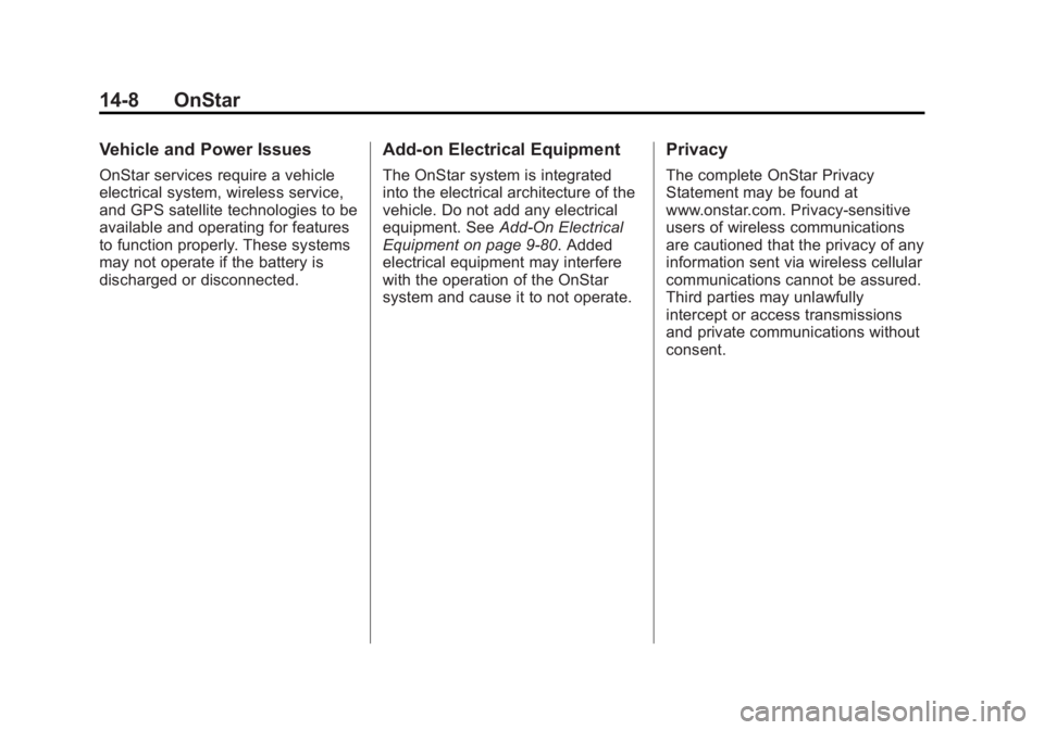 GMC YUKON 2013 Owners Manual Black plate (8,1)GMC Yukon/Yukon XL Owner Manual - 2013 - CRC 2nd edition - 8/15/12
14-8 OnStar
Vehicle and Power Issues
OnStar services require a vehicle
electrical system, wireless service,
and GPS GMC YUKON 2013 Owners Manual Black plate (8,1)GMC Yukon/Yukon XL Owner Manual - 2013 - CRC 2nd edition - 8/15/12
14-8 OnStar
Vehicle and Power Issues
OnStar services require a vehicle
electrical system, wireless service,
and GPS