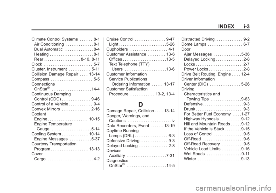 GMC YUKON 2013 Owners Manual Black plate (3,1)GMC Yukon/Yukon XL Owner Manual - 2013 - CRC 2nd edition - 8/15/12
INDEX i-3
Climate Control Systems . . . . . . . 8-1Air Conditioning . . . . . . . . . . . . . . . 8-1
Dual Automatic GMC YUKON 2013 Owners Manual Black plate (3,1)GMC Yukon/Yukon XL Owner Manual - 2013 - CRC 2nd edition - 8/15/12
INDEX i-3
Climate Control Systems . . . . . . . 8-1Air Conditioning . . . . . . . . . . . . . . . 8-1
Dual Automatic