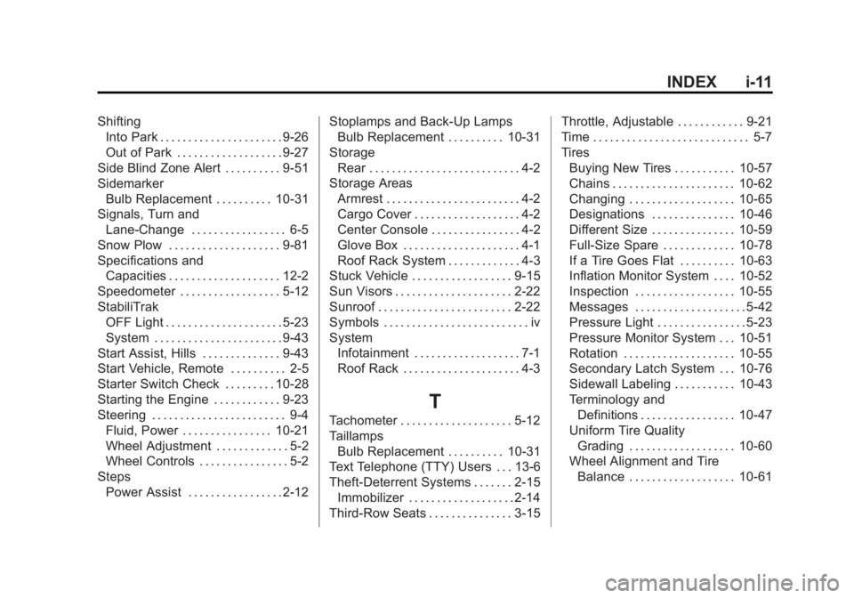 GMC YUKON 2013 Owners Guide Black plate (11,1)GMC Yukon/Yukon XL Owner Manual - 2013 - CRC 2nd edition - 8/15/12
INDEX i-11
ShiftingInto Park . . . . . . . . . . . . . . . . . . . . . . 9-26
Out of Park . . . . . . . . . . . . . GMC YUKON 2013 Owners Guide Black plate (11,1)GMC Yukon/Yukon XL Owner Manual - 2013 - CRC 2nd edition - 8/15/12
INDEX i-11
ShiftingInto Park . . . . . . . . . . . . . . . . . . . . . . 9-26
Out of Park . . . . . . . . . . . . .