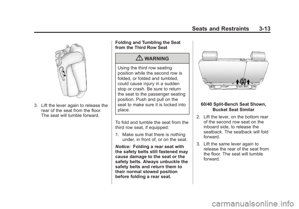 GMC YUKON 2013 Manual PDF Black plate (13,1)GMC Yukon/Yukon XL Owner Manual - 2013 - CRC 2nd edition - 8/15/12
Seats and Restraints 3-13
3. Lift the lever again to release therear of the seat from the floor.
The seat will tumb GMC YUKON 2013 Manual PDF Black plate (13,1)GMC Yukon/Yukon XL Owner Manual - 2013 - CRC 2nd edition - 8/15/12
Seats and Restraints 3-13
3. Lift the lever again to release therear of the seat from the floor.
The seat will tumb