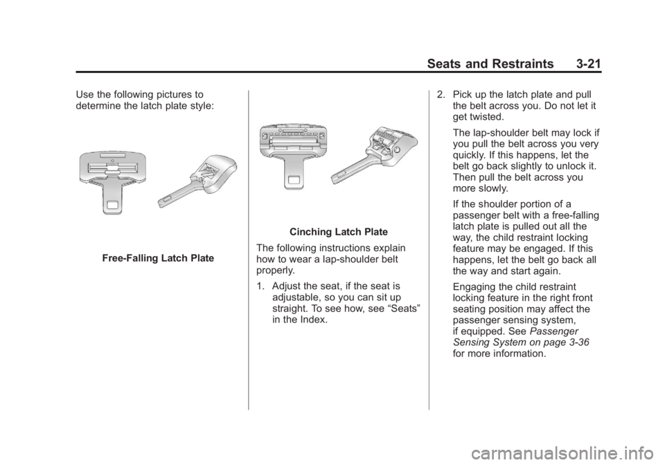 GMC YUKON 2013 Manual PDF Black plate (21,1)GMC Yukon/Yukon XL Owner Manual - 2013 - CRC 2nd edition - 8/15/12
Seats and Restraints 3-21
Use the following pictures to
determine the latch plate style:
Free-Falling Latch Plate
C GMC YUKON 2013 Manual PDF Black plate (21,1)GMC Yukon/Yukon XL Owner Manual - 2013 - CRC 2nd edition - 8/15/12
Seats and Restraints 3-21
Use the following pictures to
determine the latch plate style:
Free-Falling Latch Plate
C
