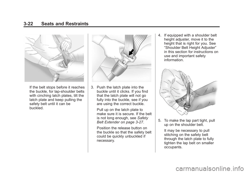 GMC YUKON 2013 Manual PDF Black plate (22,1)GMC Yukon/Yukon XL Owner Manual - 2013 - CRC 2nd edition - 8/15/12
3-22 Seats and Restraints
If the belt stops before it reaches
the buckle, for lap-shoulder belts
with cinching latc GMC YUKON 2013 Manual PDF Black plate (22,1)GMC Yukon/Yukon XL Owner Manual - 2013 - CRC 2nd edition - 8/15/12
3-22 Seats and Restraints
If the belt stops before it reaches
the buckle, for lap-shoulder belts
with cinching latc