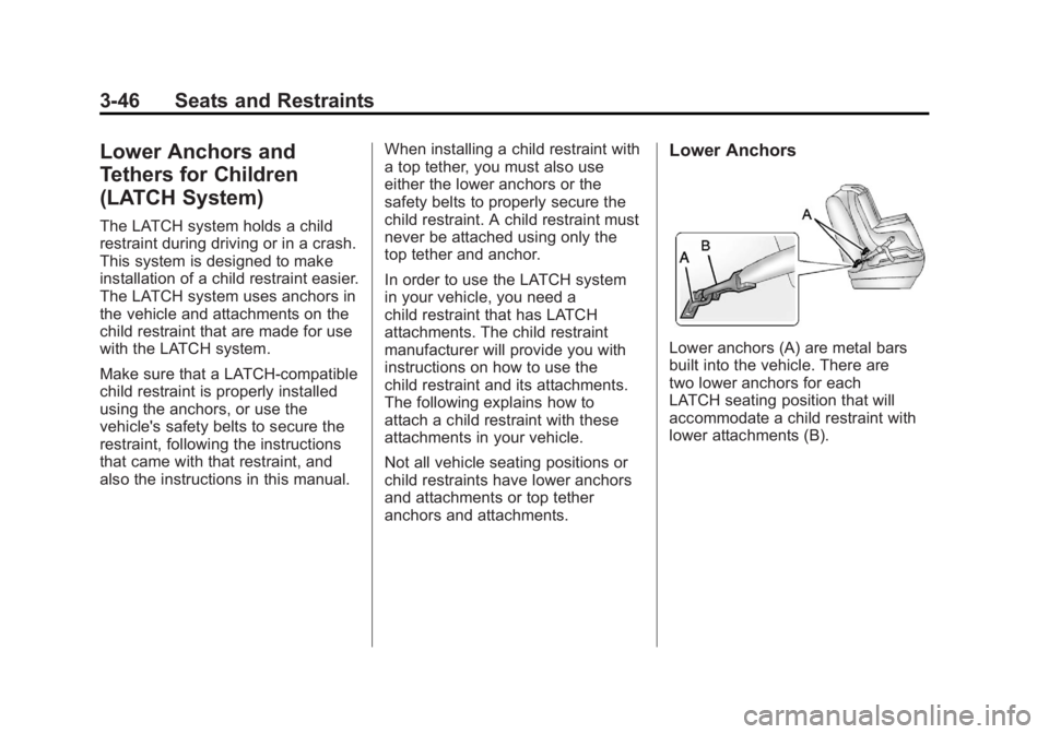 GMC ACADIA 2012 Owners Manual Black plate (46,1)GMC Acadia/Acadia Denali Owner Manual - 2012
3-46 Seats and Restraints
Lower Anchors and
Tethers for Children
(LATCH System)
The LATCH system holds a child
restraint during driving o GMC ACADIA 2012 Owners Manual Black plate (46,1)GMC Acadia/Acadia Denali Owner Manual - 2012
3-46 Seats and Restraints
Lower Anchors and
Tethers for Children
(LATCH System)
The LATCH system holds a child
restraint during driving o