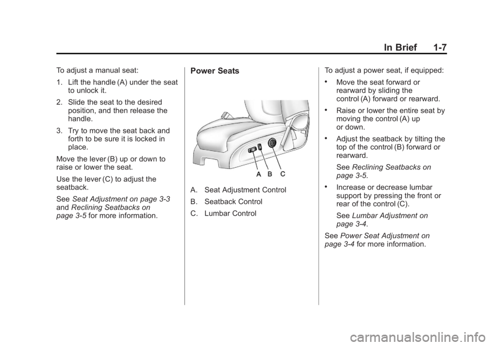 GMC ACADIA 2012 User Guide Black plate (7,1)GMC Acadia/Acadia Denali Owner Manual - 2012
In Brief 1-7
To adjust a manual seat:
1. Lift the handle (A) under the seatto unlock it.
2. Slide the seat to the desired position, and th GMC ACADIA 2012 User Guide Black plate (7,1)GMC Acadia/Acadia Denali Owner Manual - 2012
In Brief 1-7
To adjust a manual seat:
1. Lift the handle (A) under the seatto unlock it.
2. Slide the seat to the desired position, and th
