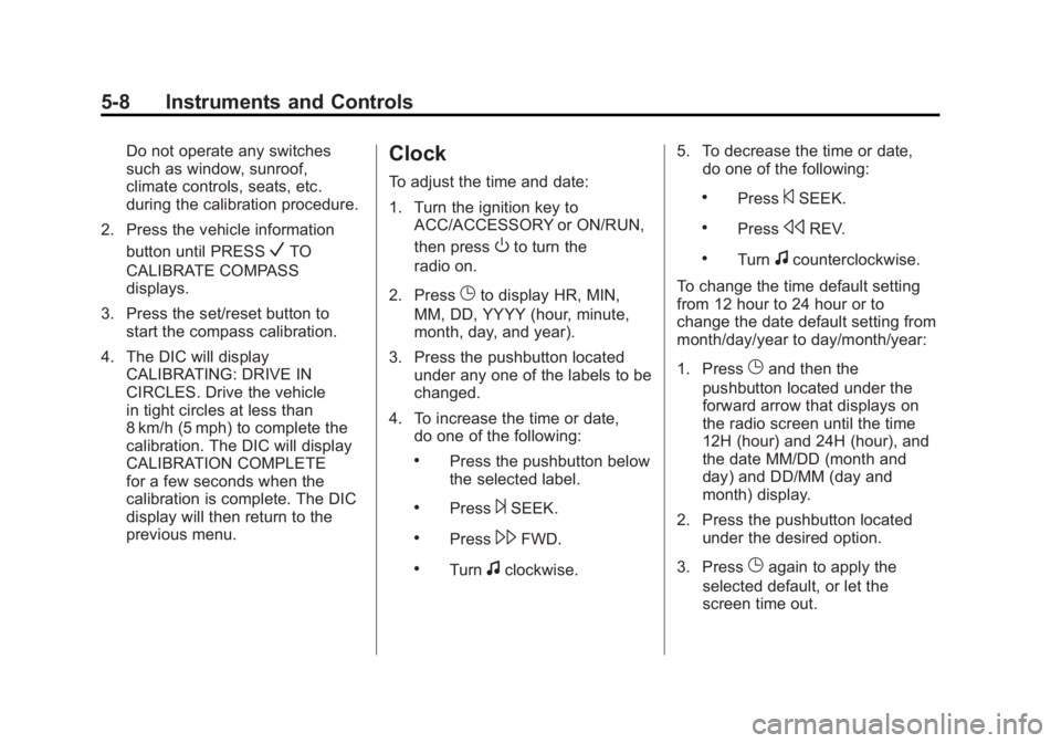 GMC ACADIA 2012  Owners Manual Black plate (8,1)GMC Acadia/Acadia Denali Owner Manual - 2012
5-8 Instruments and Controls
Do not operate any switches
such as window, sunroof,
climate controls, seats, etc.
during the calibration pro