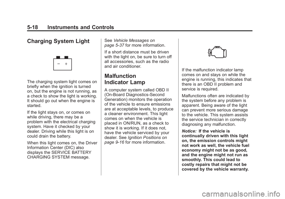 GMC ACADIA 2012 Owners Manual Black plate (18,1)GMC Acadia/Acadia Denali Owner Manual - 2012
5-18 Instruments and Controls
Charging System Light
The charging system light comes on
briefly when the ignition is turned
on, but the en GMC ACADIA 2012 Owners Manual Black plate (18,1)GMC Acadia/Acadia Denali Owner Manual - 2012
5-18 Instruments and Controls
Charging System Light
The charging system light comes on
briefly when the ignition is turned
on, but the en
