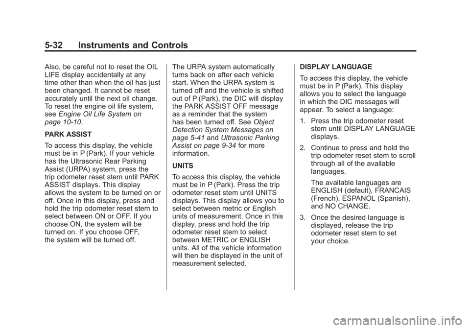 GMC ACADIA 2012  Owners Manual Black plate (32,1)GMC Acadia/Acadia Denali Owner Manual - 2012
5-32 Instruments and Controls
Also, be careful not to reset the OIL
LIFE display accidentally at any
time other than when the oil has jus