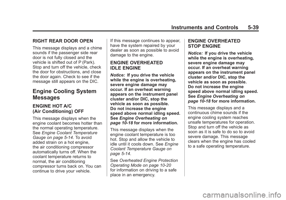 GMC ACADIA 2012  Owners Manual Black plate (39,1)GMC Acadia/Acadia Denali Owner Manual - 2012
Instruments and Controls 5-39
RIGHT REAR DOOR OPEN
This message displays and a chime
sounds if the passenger side rear
door is not fully 