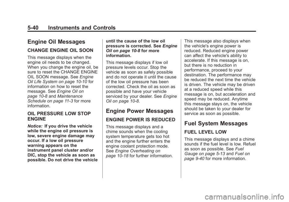 GMC ACADIA 2012  Owners Manual Black plate (40,1)GMC Acadia/Acadia Denali Owner Manual - 2012
5-40 Instruments and Controls
Engine Oil Messages
CHANGE ENGINE OIL SOON
This message displays when the
engine oil needs to be changed.
W