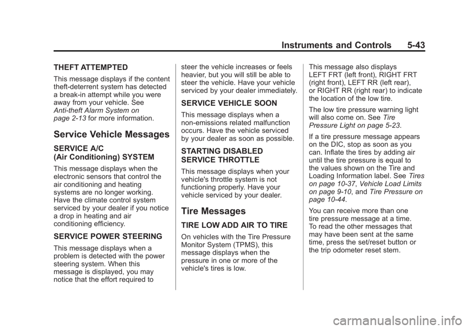 GMC ACADIA 2012 Owners Manual Black plate (43,1)GMC Acadia/Acadia Denali Owner Manual - 2012
Instruments and Controls 5-43
THEFT ATTEMPTED
This message displays if the content
theft-deterrent system has detected
a break-in attempt GMC ACADIA 2012 Owners Manual Black plate (43,1)GMC Acadia/Acadia Denali Owner Manual - 2012
Instruments and Controls 5-43
THEFT ATTEMPTED
This message displays if the content
theft-deterrent system has detected
a break-in attempt