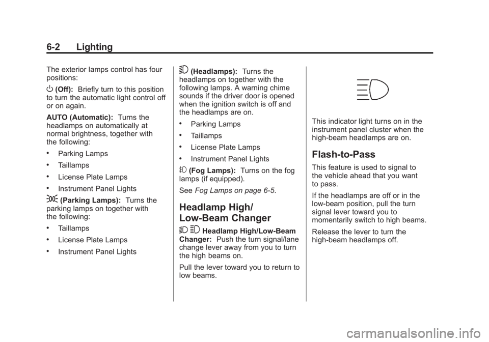 GMC ACADIA 2012 Owners Manual Black plate (2,1)GMC Acadia/Acadia Denali Owner Manual - 2012
6-2 Lighting
The exterior lamps control has four
positions:
O(Off):Briefly turn to this position
to turn the automatic light control off
o GMC ACADIA 2012 Owners Manual Black plate (2,1)GMC Acadia/Acadia Denali Owner Manual - 2012
6-2 Lighting
The exterior lamps control has four
positions:
O(Off):Briefly turn to this position
to turn the automatic light control off
o