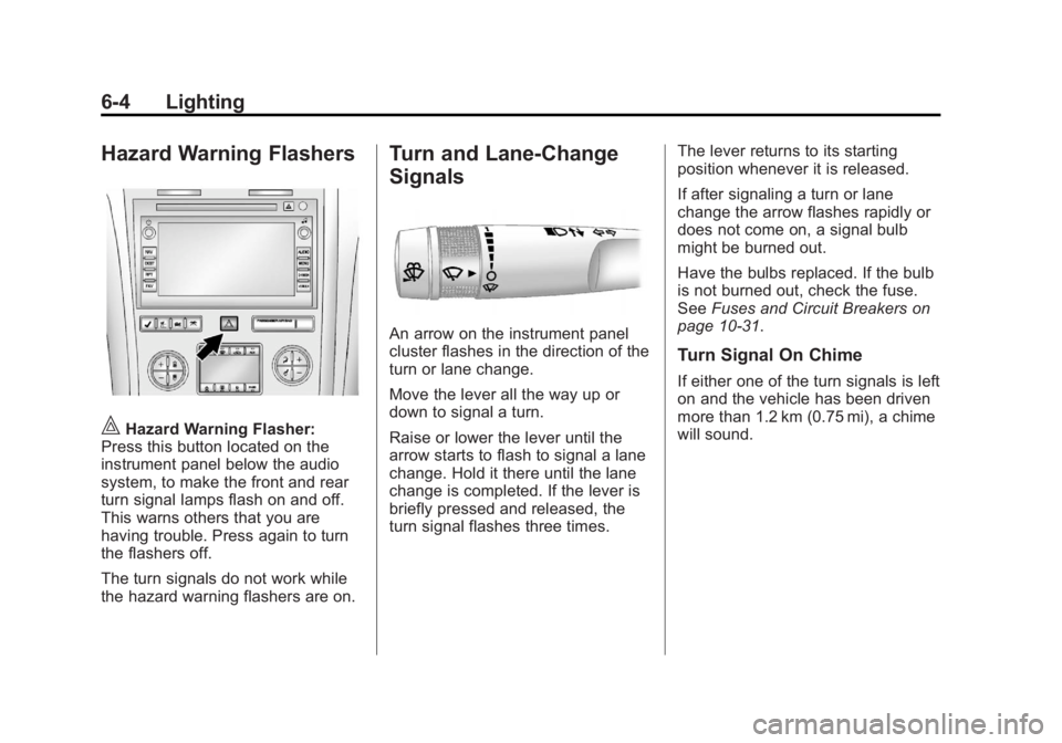 GMC ACADIA 2012  Owners Manual Black plate (4,1)GMC Acadia/Acadia Denali Owner Manual - 2012
6-4 Lighting
Hazard Warning Flashers
|Hazard Warning Flasher:
Press this button located on the
instrument panel below the audio
system, to