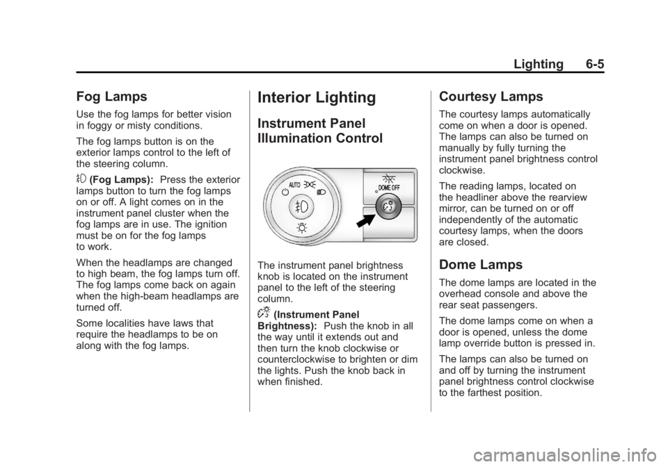 GMC ACADIA 2012  Owners Manual Black plate (5,1)GMC Acadia/Acadia Denali Owner Manual - 2012
Lighting 6-5
Fog Lamps
Use the fog lamps for better vision
in foggy or misty conditions.
The fog lamps button is on the
exterior lamps con