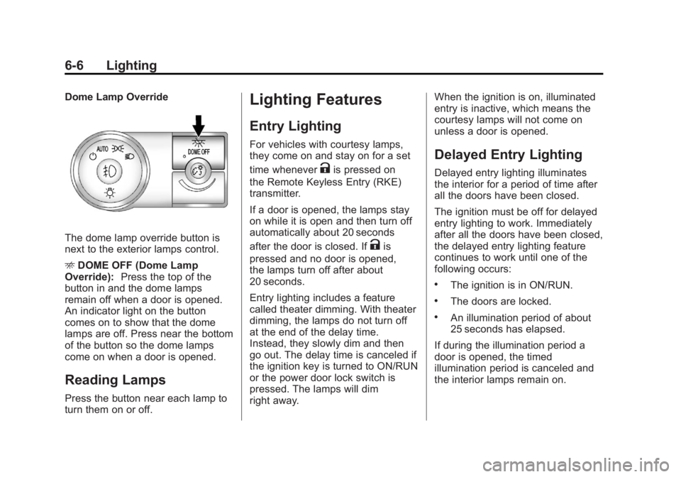 GMC ACADIA 2012  Owners Manual Black plate (6,1)GMC Acadia/Acadia Denali Owner Manual - 2012
6-6 Lighting
Dome Lamp Override
The dome lamp override button is
next to the exterior lamps control.
EDOME OFF (Dome Lamp
Override): Press