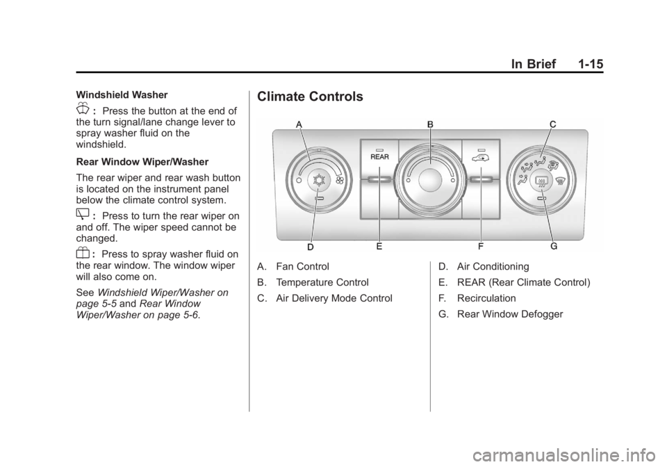 GMC ACADIA 2012 Owners Guide Black plate (15,1)GMC Acadia/Acadia Denali Owner Manual - 2012
In Brief 1-15
Windshield Washer
J:Press the button at the end of
the turn signal/lane change lever to
spray washer fluid on the
windshiel GMC ACADIA 2012 Owners Guide Black plate (15,1)GMC Acadia/Acadia Denali Owner Manual - 2012
In Brief 1-15
Windshield Washer
J:Press the button at the end of
the turn signal/lane change lever to
spray washer fluid on the
windshiel