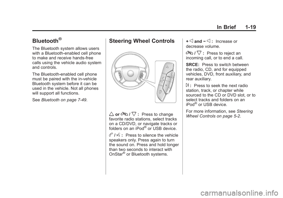 GMC ACADIA 2012 Owners Guide Black plate (19,1)GMC Acadia/Acadia Denali Owner Manual - 2012
In Brief 1-19
Bluetooth®
The Bluetooth system allows users
with a Bluetooth-enabled cell phone
to make and receive hands-free
calls usin GMC ACADIA 2012 Owners Guide Black plate (19,1)GMC Acadia/Acadia Denali Owner Manual - 2012
In Brief 1-19
Bluetooth®
The Bluetooth system allows users
with a Bluetooth-enabled cell phone
to make and receive hands-free
calls usin