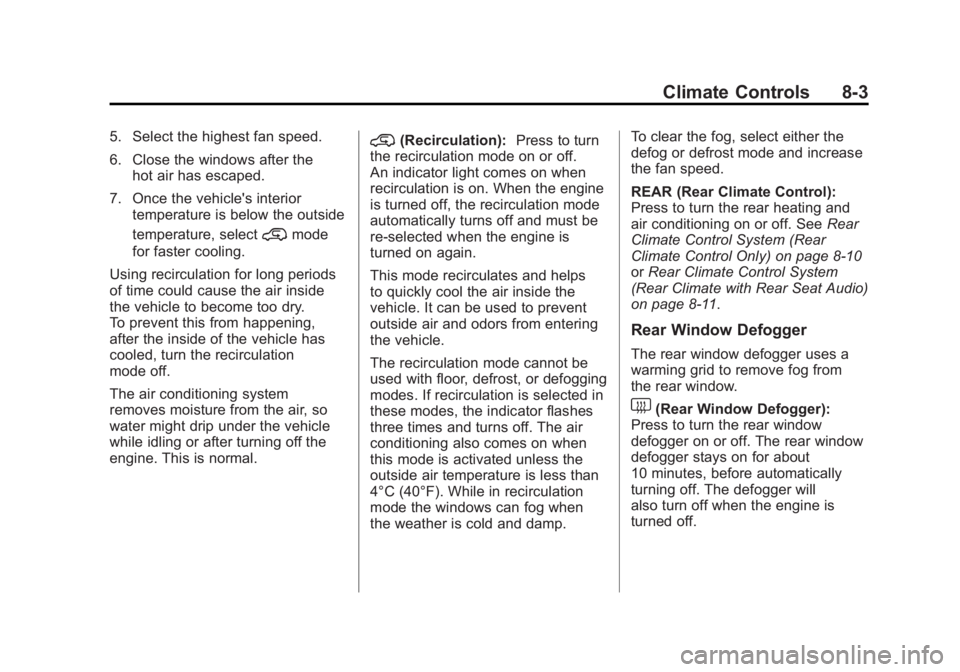 GMC ACADIA 2012  Owners Manual Black plate (3,1)GMC Acadia/Acadia Denali Owner Manual - 2012
Climate Controls 8-3
5. Select the highest fan speed.
6. Close the windows after thehot air has escaped.
7. Once the vehicle's interio