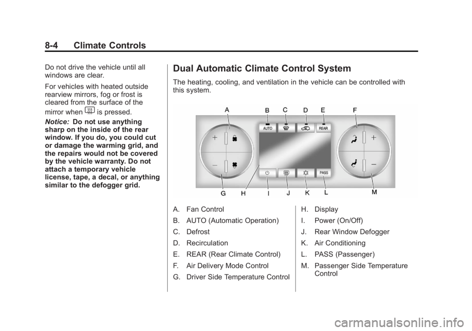 GMC ACADIA 2012  Owners Manual Black plate (4,1)GMC Acadia/Acadia Denali Owner Manual - 2012
8-4 Climate Controls
Do not drive the vehicle until all
windows are clear.
For vehicles with heated outside
rearview mirrors, fog or frost
