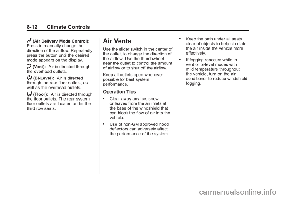 GMC ACADIA 2012 Owners Manual Black plate (12,1)GMC Acadia/Acadia Denali Owner Manual - 2012
8-12 Climate Controls
N(Air Delivery Mode Control):
Press to manually change the
direction of the airflow. Repeatedly
press the button un GMC ACADIA 2012 Owners Manual Black plate (12,1)GMC Acadia/Acadia Denali Owner Manual - 2012
8-12 Climate Controls
N(Air Delivery Mode Control):
Press to manually change the
direction of the airflow. Repeatedly
press the button un
