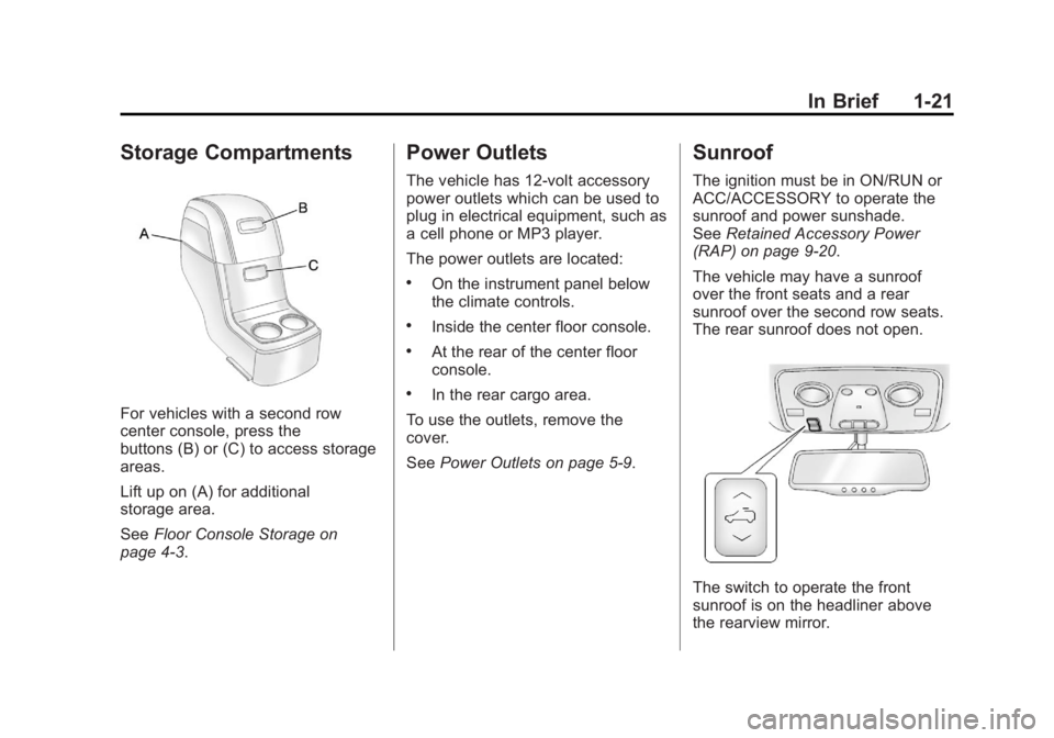 GMC ACADIA 2012 Owners Guide Black plate (21,1)GMC Acadia/Acadia Denali Owner Manual - 2012
In Brief 1-21
Storage Compartments
For vehicles with a second row
center console, press the
buttons (B) or (C) to access storage
areas.
L GMC ACADIA 2012 Owners Guide Black plate (21,1)GMC Acadia/Acadia Denali Owner Manual - 2012
In Brief 1-21
Storage Compartments
For vehicles with a second row
center console, press the
buttons (B) or (C) to access storage
areas.
L