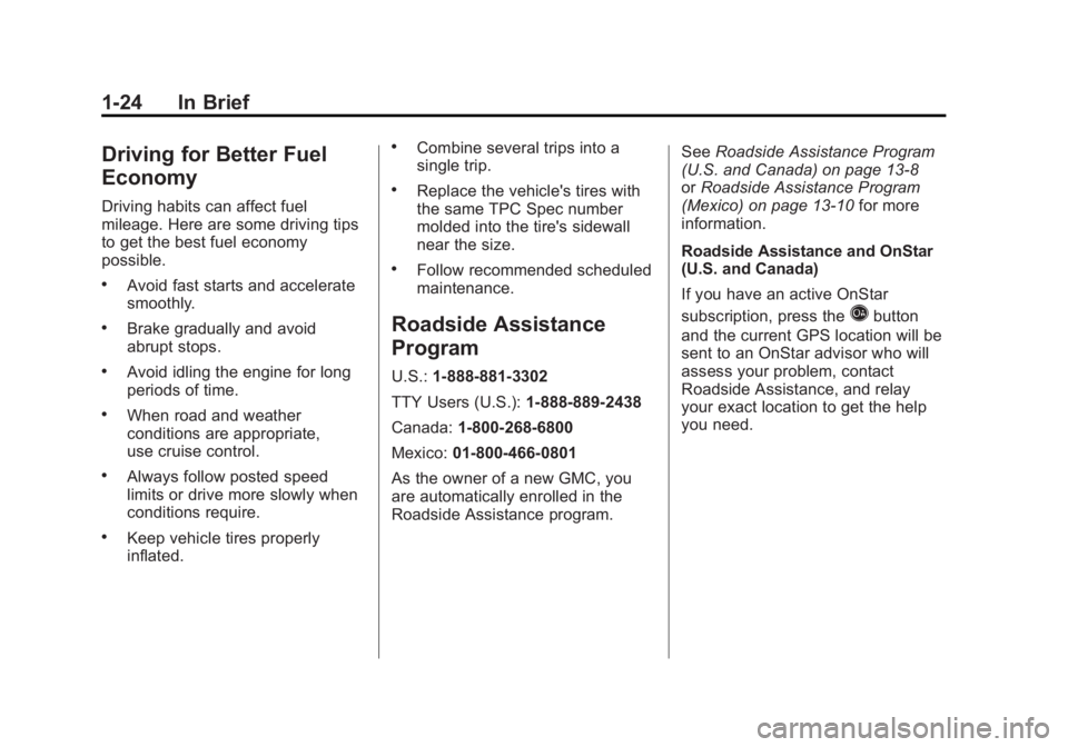 GMC ACADIA 2012 Owners Guide Black plate (24,1)GMC Acadia/Acadia Denali Owner Manual - 2012
1-24 In Brief
Driving for Better Fuel
Economy
Driving habits can affect fuel
mileage. Here are some driving tips
to get the best fuel eco GMC ACADIA 2012 Owners Guide Black plate (24,1)GMC Acadia/Acadia Denali Owner Manual - 2012
1-24 In Brief
Driving for Better Fuel
Economy
Driving habits can affect fuel
mileage. Here are some driving tips
to get the best fuel eco