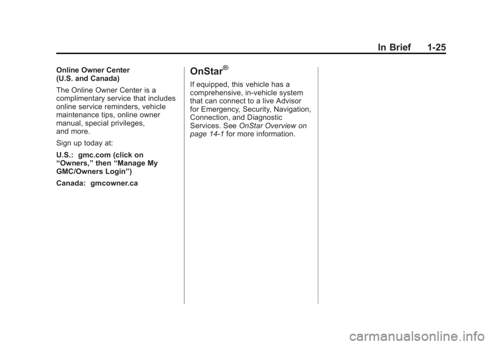 GMC ACADIA 2012 Owners Guide Black plate (25,1)GMC Acadia/Acadia Denali Owner Manual - 2012
In Brief 1-25
Online Owner Center
(U.S. and Canada)
The Online Owner Center is a
complimentary service that includes
online service remin GMC ACADIA 2012 Owners Guide Black plate (25,1)GMC Acadia/Acadia Denali Owner Manual - 2012
In Brief 1-25
Online Owner Center
(U.S. and Canada)
The Online Owner Center is a
complimentary service that includes
online service remin