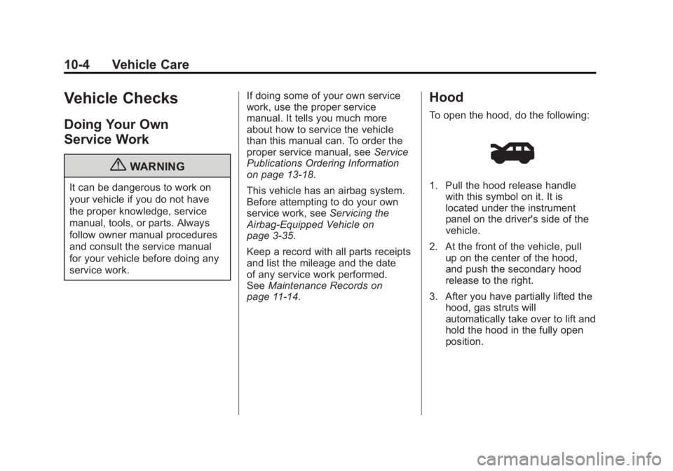 GMC ACADIA 2012 Owners Manual Black plate (4,1)GMC Acadia/Acadia Denali Owner Manual - 2012
10-4 Vehicle Care
Vehicle Checks
Doing Your Own
Service Work
{WARNING
It can be dangerous to work on
your vehicle if you do not have
the p GMC ACADIA 2012 Owners Manual Black plate (4,1)GMC Acadia/Acadia Denali Owner Manual - 2012
10-4 Vehicle Care
Vehicle Checks
Doing Your Own
Service Work
{WARNING
It can be dangerous to work on
your vehicle if you do not have
the p