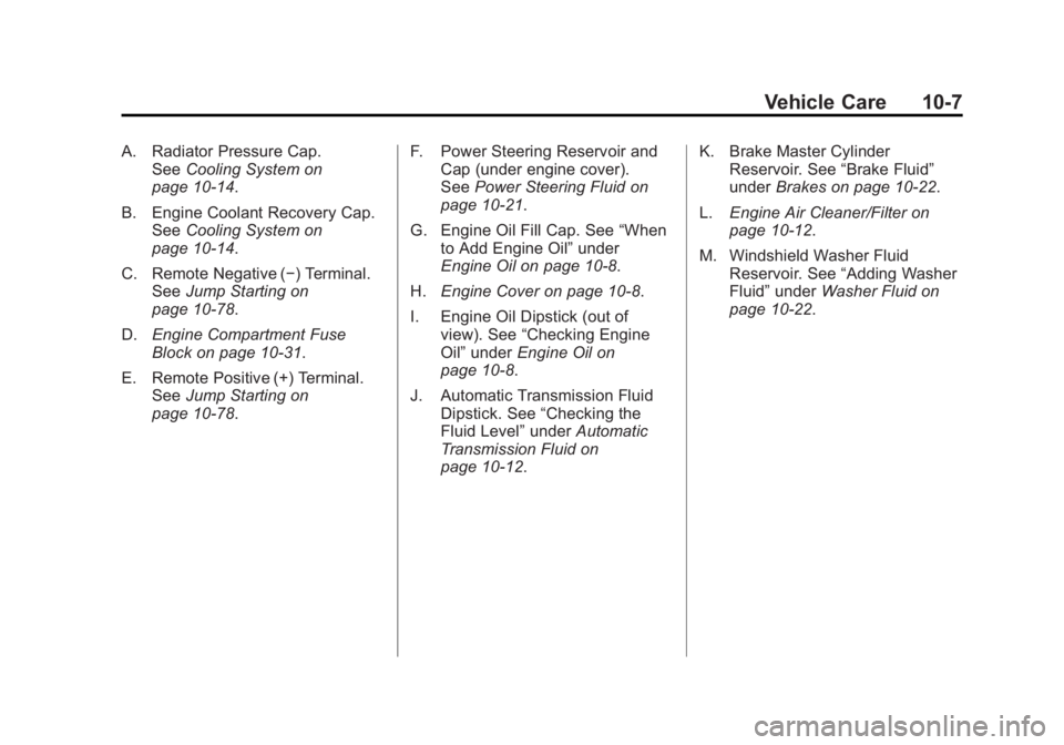 GMC ACADIA 2012 Owners Manual Black plate (7,1)GMC Acadia/Acadia Denali Owner Manual - 2012
Vehicle Care 10-7
A. Radiator Pressure Cap.See Cooling System on
page 10‑14.
B. Engine Coolant Recovery Cap. See Cooling System on
page GMC ACADIA 2012 Owners Manual Black plate (7,1)GMC Acadia/Acadia Denali Owner Manual - 2012
Vehicle Care 10-7
A. Radiator Pressure Cap.See Cooling System on
page 10‑14.
B. Engine Coolant Recovery Cap. See Cooling System on
page
